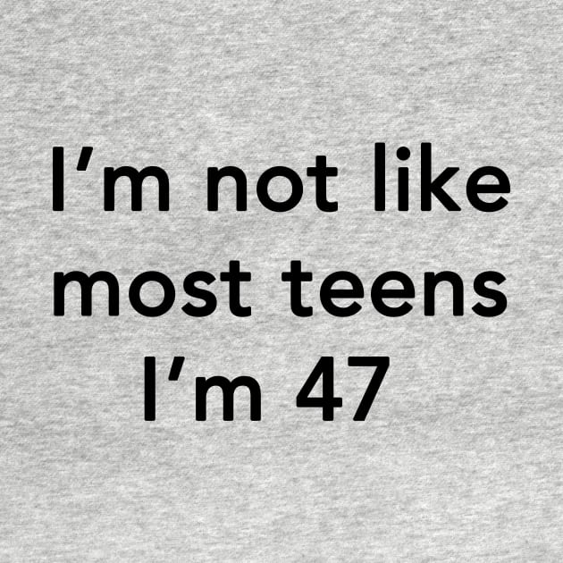 I'm Not Like Most Teens I'm 47 by dumbshirts